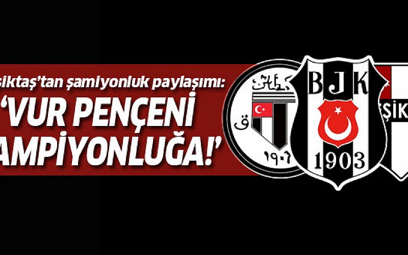 Beşiktaş: 'Vur pençeni şampiyonluğa'