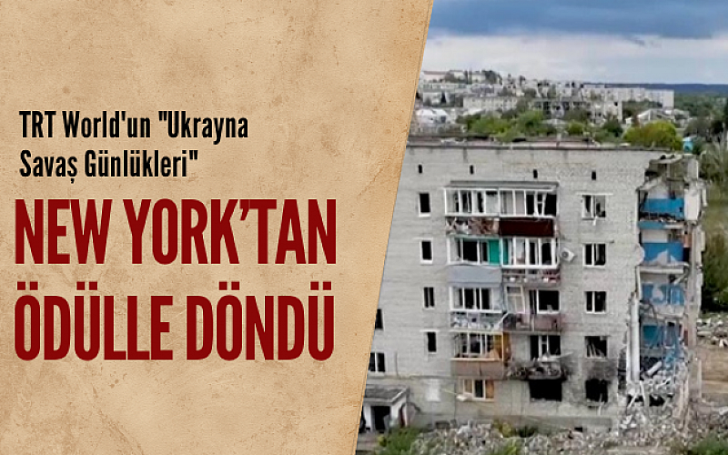 TRT World'un "Ukrayna Savaş Günlükleri" yapımı New York'tan ödülle döndü