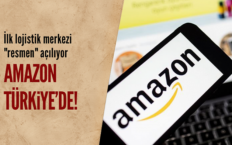 Amazon'un Türkiye'deki ilk lojistik merkezi "resmen" açılıyor