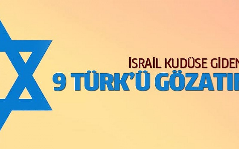 İsrail 9 Türk'ü gözaltına aldı!