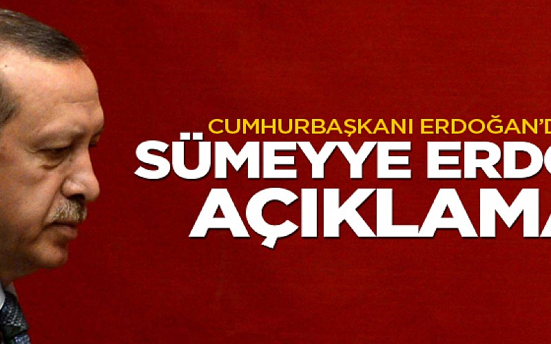 Cumhurbaşkanı Erdoğan'dan sert Sümeyye Erdoğan açıklaması