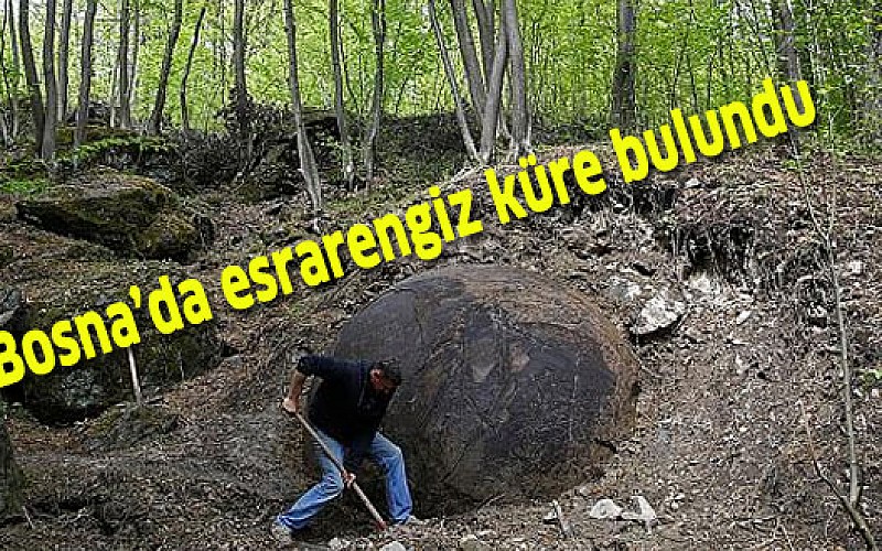 Bosna’da esrarengiz küre bulundu