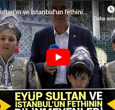 Eyüp Sultan'ın ve İstanbul'un fethinin bilinmeyenleri!